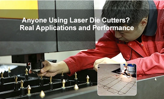 Anyone Using Laser Die Cutters? Real Applications and Performance